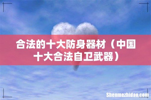 中国十大合法自卫武器 合法的十大防身器材