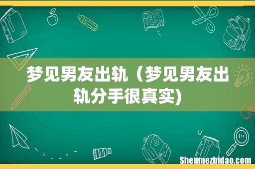 梦见男友出轨(梦见男友出轨分手很真实)