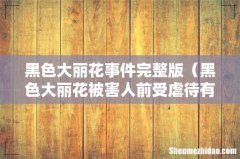 黑色大丽花被害人前受虐待有多惨 黑色大丽花事件完整版