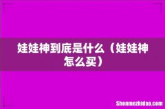 娃娃神怎么买 娃娃神到底是什么