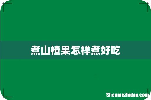 煮山楂果怎样煮好吃