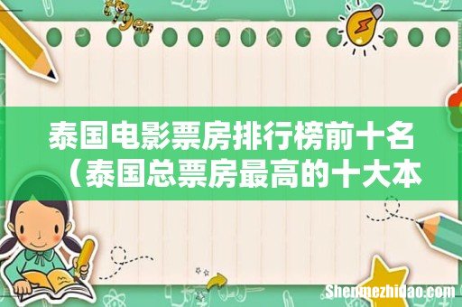 泰国总票房最高的十大本土电影 泰国电影票房排行榜前十名