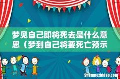 梦到自己将要死亡预示着什么 梦见自己即将死去是什么意思
