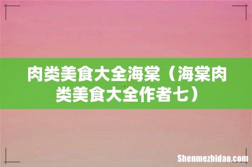 海棠肉类美食大全作者七 肉类美食大全海棠