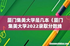 厦门集美大学是几本（厦门集美大学2022录取分数线)