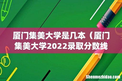厦门集美大学是几本(厦门集美大学2022录取分数线)