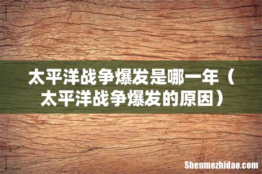太平洋战争爆发的原因 太平洋战争爆发是哪一年