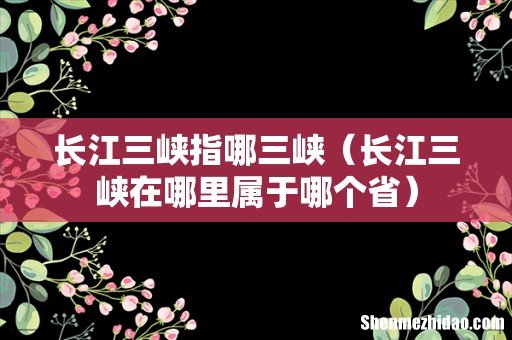 长江三峡在哪里属于哪个省 长江三峡指哪三峡