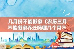 农历三月不能搬家乔迁吗哪几个月不能搬家 几月份不能搬家