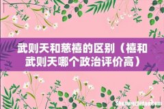 禧和武则天哪个政治评价高 武则天和慈禧的区别