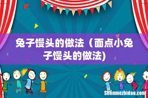 兔子馒头的做法（面点小兔子馒头的做法)