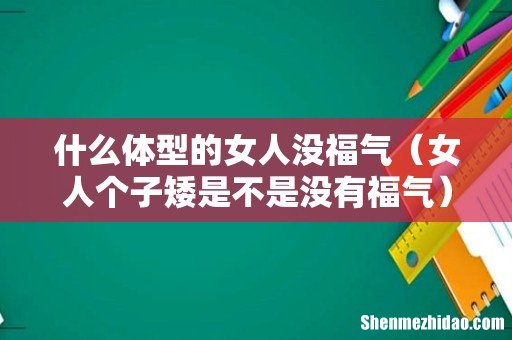 女人个子矮是不是没有福气 什么体型的女人没福气