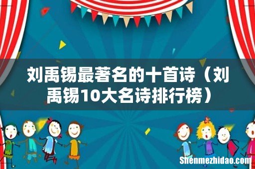 刘禹锡10大名诗排行榜 刘禹锡最著名的十首诗