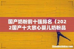 2022国产十大放心婴儿奶粉品牌 国产奶粉前十强排名