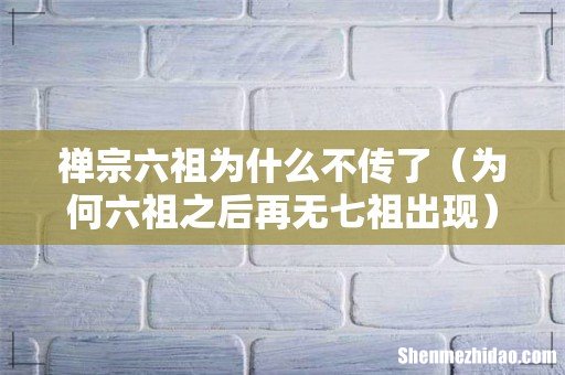 为何六祖之后再无七祖出现 禅宗六祖为什么不传了