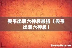 典韦出装六神装 典韦出装六神装最强