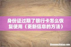 更新信息的方法 身份证过期了银行卡怎么恢复使用