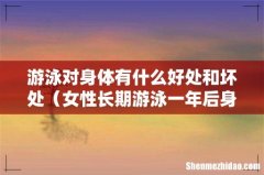 女性长期游泳一年后身材变化 游泳对身体有什么好处和坏处