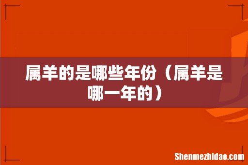 属羊是哪一年的 属羊的是哪些年份