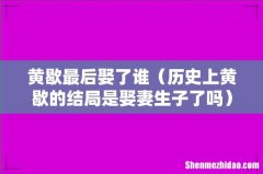 历史上黄歇的结局是娶妻生子了吗 黄歇最后娶了谁
