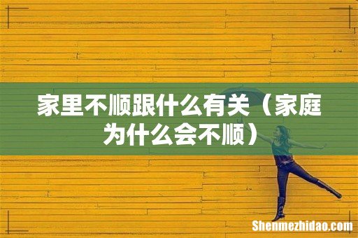 家庭为什么会不顺 家里不顺跟什么有关