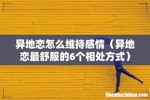 异地恋最舒服的6个相处方式 异地恋怎么维持感情