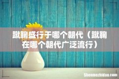 蹴鞠在哪个朝代广泛流行 蹴鞠盛行于哪个朝代
