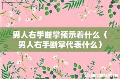 男人右手断掌代表什么 男人右手断掌预示着什么