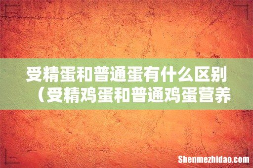 受精鸡蛋和普通鸡蛋营养一样吗 受精蛋和普通蛋有什么区别