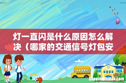 哪家的交通信号灯包安装维修 灯一直闪是什么原因怎么解决