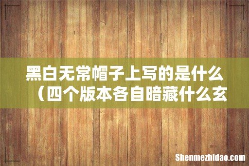 四个版本各自暗藏什么玄机 黑白无常帽子上写的是什么
