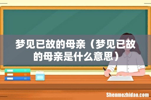 梦见已故的母亲是什么意思 梦见已故的母亲