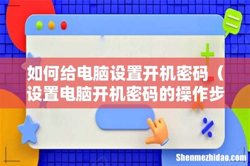 设置电脑开机密码的操作步骤 如何给电脑设置开机密码