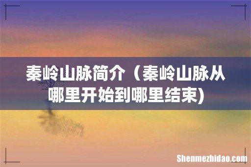 秦岭山脉简介（秦岭山脉从哪里开始到哪里结束)
