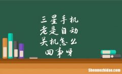 三星手机为什么老是关机重启 三星手机为什么老是关机重启不了