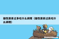 男性雄激素过高怎么调理 男性雄激素过高怎么调理女性