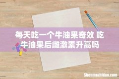 每天吃一个牛油果奇效 吃牛油果后雌激素升高吗