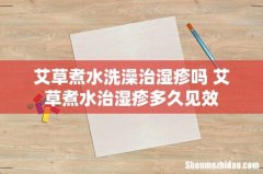 艾草煮水洗澡治湿疹吗 艾草煮水治湿疹多久见效