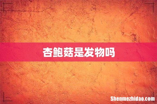 杏鲍菇是发物吗