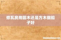 修瓦房用圆木还是方木做船子好