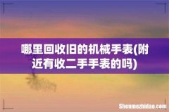 附近有收二手手表的吗 哪里回收旧的机械手表