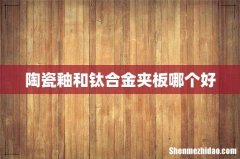 陶瓷釉和钛合金夹板哪个好
