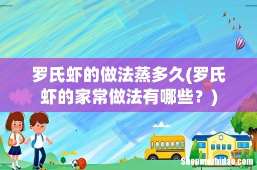罗氏虾的家常做法有哪些? 罗氏虾的做法蒸多久