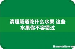 清理肠道吃什么水果 这些水果你不容错过
