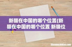 新疆在中国的哪个位置 新疆位于中国哪里 新疆在中国的哪个位置