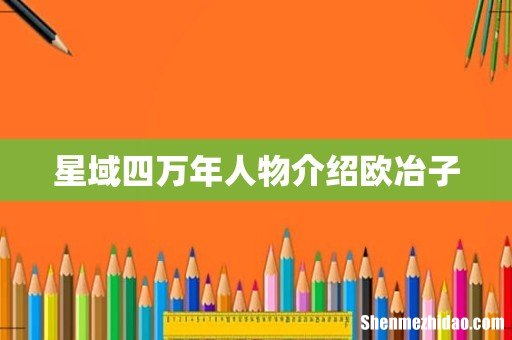 星域四万年人物介绍欧冶子