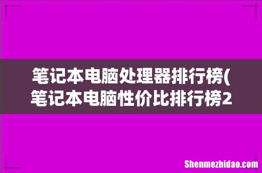 笔记本电脑性价比排行榜2022前十名 笔记本电脑处理器排行榜