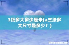 a三纸多大尺寸是多少？ 3纸多大多少厘米