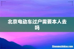 北京电动车过户需要本人去吗