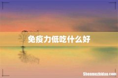 免疫力低吃什么好